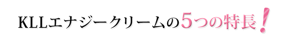 KLLエナジークリームの5つの特長!